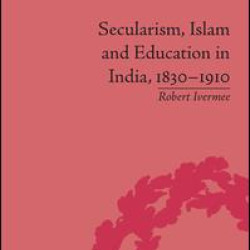Secularism, Islam and Education in India, 1830–1910