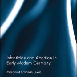 Infanticide and Abortion in Early Modern Germany