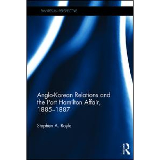 Anglo-Korean Relations and the Port Hamilton Affair, 1885-1887