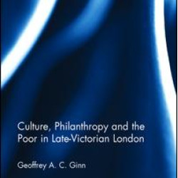 Culture, Philanthropy and the Poor in Late-Victorian London Culture, Philanthropy and the Poor in Late-Victorian London