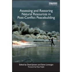 Assessing and Restoring Natural Resources In Post-Conflict Peacebuilding Assessing and Restoring Natural Resources In Post-Conflict Peacebuilding