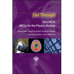 Get Through First FRCR: MCQs for the Physics Module Get Through First FRCR: MCQs for the Physics Module
