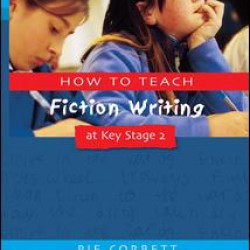 How to Teach Fiction Writing at Key Stage 2 How to Teach Fiction Writing at Key Stage 2