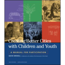 Creating Better Cities with Children and Youth Creating Better Cities with Children and Youth