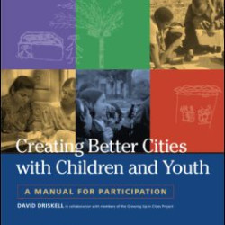 Creating Better Cities with Children and Youth Creating Better Cities with Children and Youth