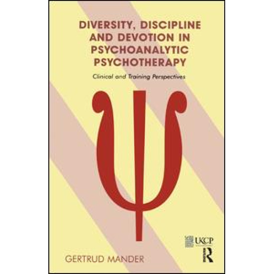 Diversity, Discipline and Devotion in Psychoanalytic Psychotherapy Diversity, Discipline and Devotion in Psychoanalytic Psychotherapy