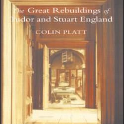 The Great Rebuildings Of Tudor And Stuart England