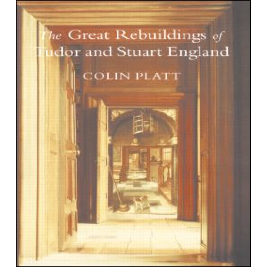 The Great Rebuildings Of Tudor And Stuart England