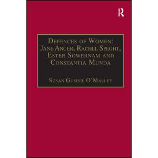 Defences of Women: Jane Anger, Rachel Speght, Ester Sowernam and Constantia Munda, Defences of Women: Jane Anger, Rachel Speght, Ester Sowernam and Constantia Munda,