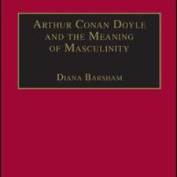 Arthur Conan Doyle and the Meaning of Masculinity Arthur Conan Doyle and the Meaning of Masculinity
