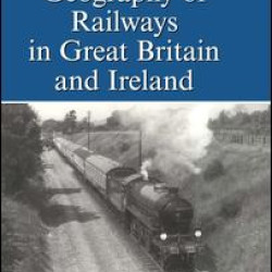 An Historical Geography of Railways in Great Britain and Ireland