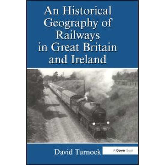 An Historical Geography of Railways in Great Britain and Ireland An Historical Geography of Railways in Great Britain and Ireland