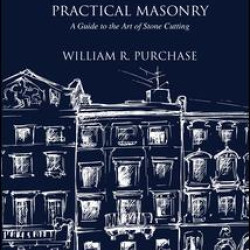 Practical Masonry: A Guide to the Art of Stone Cutting Practical Masonry: A Guide to the Art of Stone Cutting