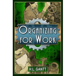 Organizing for Work, by Gantt Organizing for Work, by Gantt