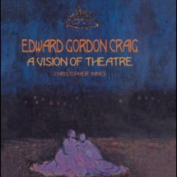 Edward Gordon Craig: A Vision of Theatre Edward Gordon Craig: A Vision of Theatre