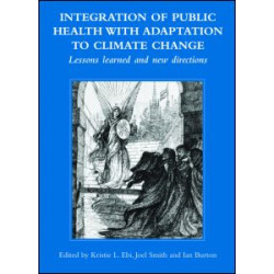 Integration of Public Health with Adaptation to Climate Change: Lessons Learned and New Directions Integration of Public Health with Adaptation to Climate Change: Lessons Learned and New Directions