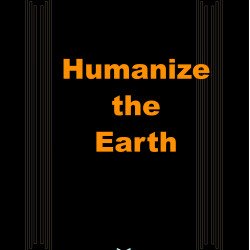 Humanize the Earth Humanize the Earth